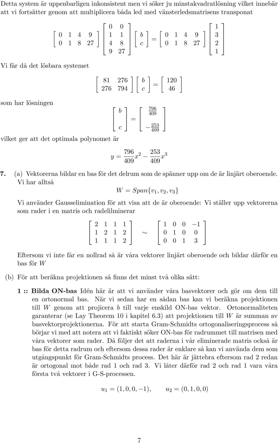 (a) Vektorerna bildar en bas för det delrum som de spänner upp om de är linjärt oberoende.