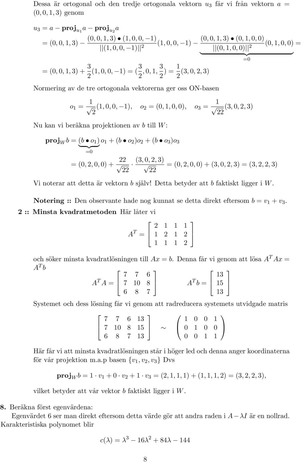 (b o )o + (b o 3 )o 3 (,,, ) + (3,,, 3) (,,, ) + (3,,, 3) (3,,, 3) Vi noterar att detta är vektorn b själv! Detta betyder att b faktiskt ligger i W.