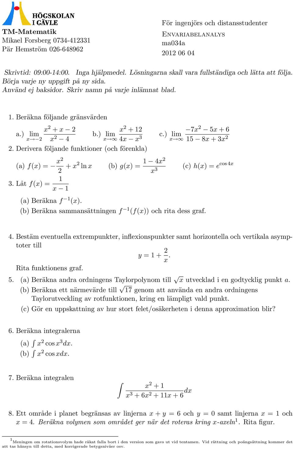 ) lim x 2 x 2 4 x 2 + 2 b.) lim x 4x x 2. Derivera följande funktioner (och förenkla) 7x 2 5x + 6 c.) lim x 5 8x + x 2 (a) f(x) = x2 2 + x2 ln x (b) g(x) = 4x2 x. Låt f(x) = x (a) Beräkna f (x).