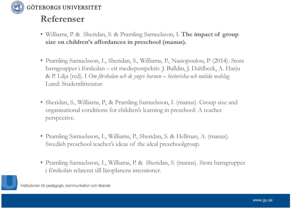 Lund: Studentlitteratur. Sheridan, S., Williams, P., & Pramling Samuelsson, I. (manus). Group size and organisational conditions for children s learning in preschool: A teacher perspective.