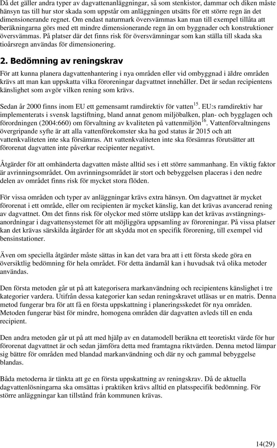 På platser där det finns risk för översvämningar som kan ställa till skada ska tioårsregn användas för dimensionering. 2.