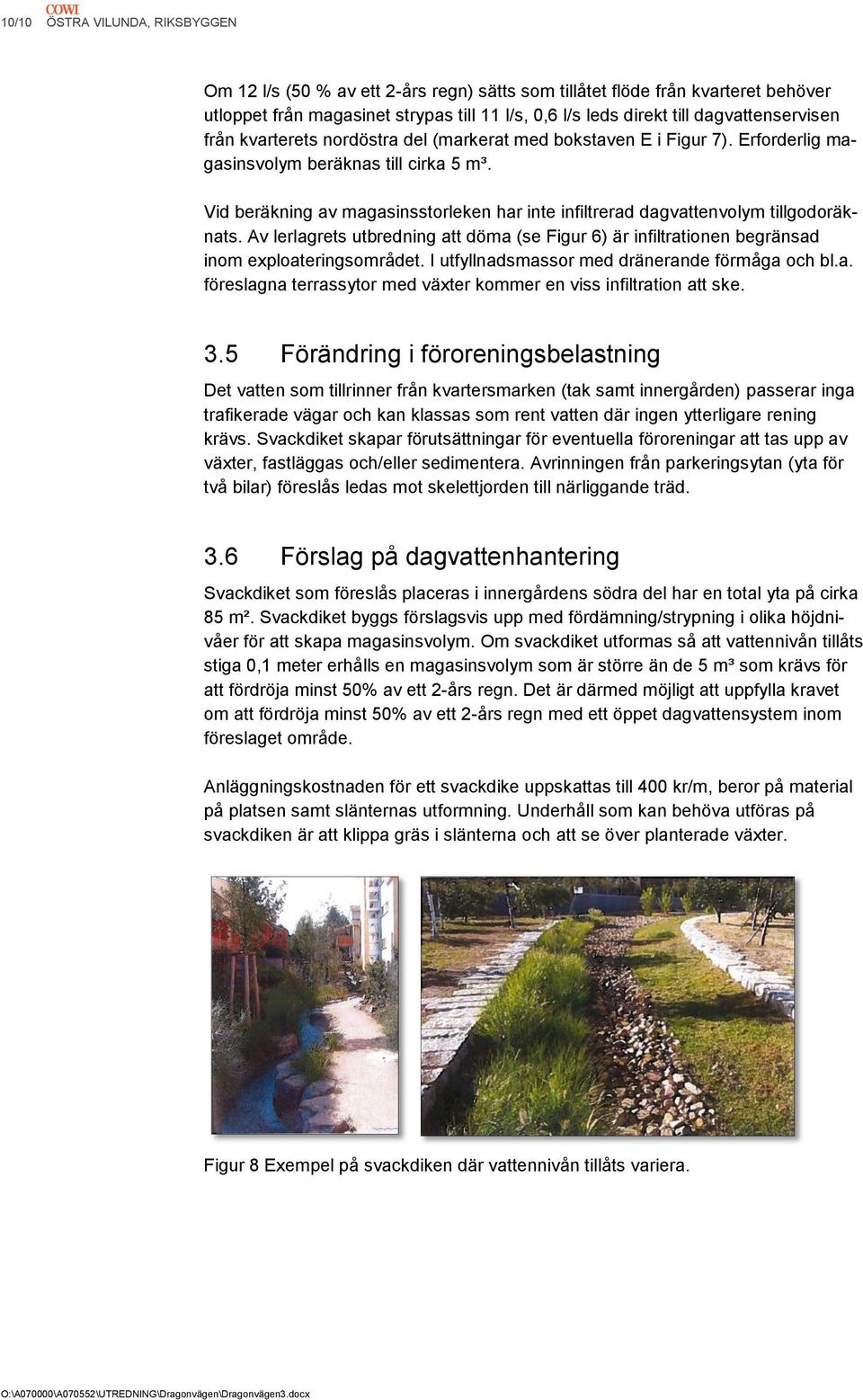 Vid beräkning av magasinsstorleken har inte infiltrerad dagvattenvolym tillgodoräknats. Av lerlagrets utbredning att döma (se Figur 6) är infiltrationen begränsad inom exploateringsområdet.
