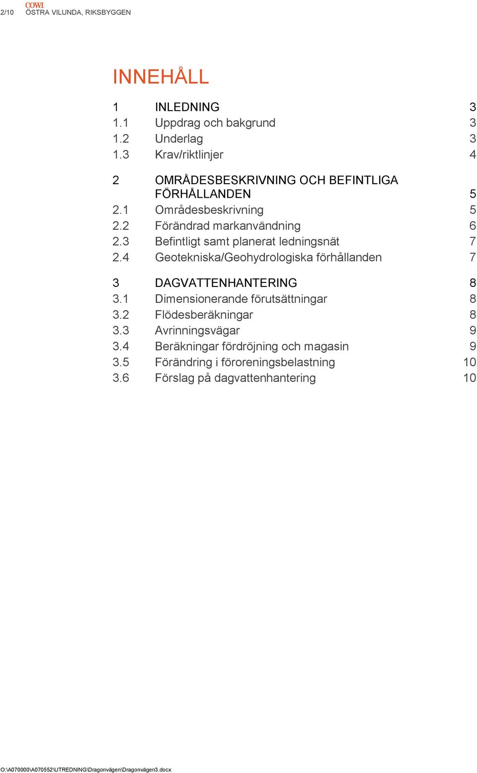 3 Befintligt samt planerat ledningsnät 7 2.4 Geotekniska/Geohydrologiska förhållanden 7 3 DAGVATTENHANTERING 8 3.