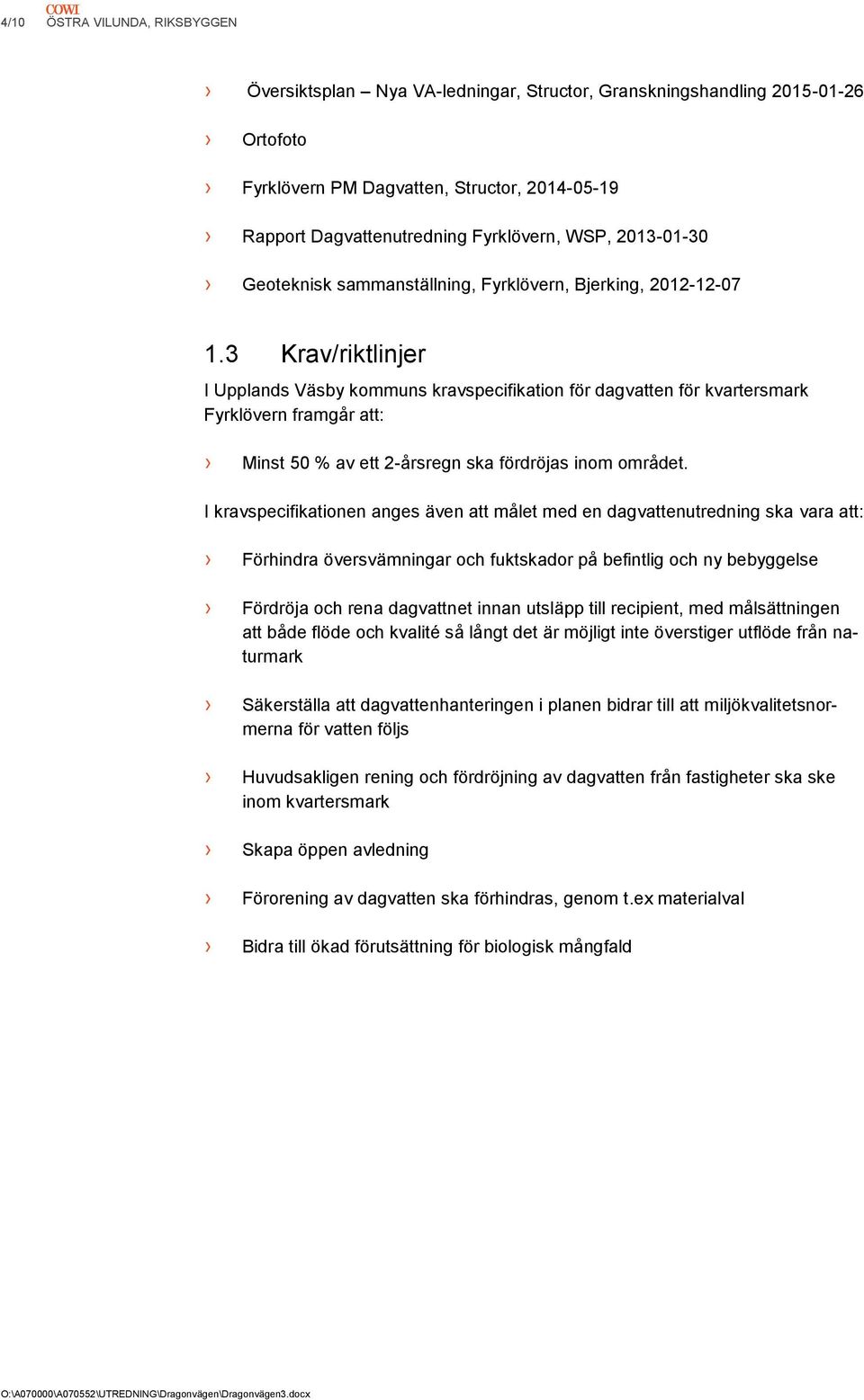 3 Krav/riktlinjer I Upplands Väsby kommuns kravspecifikation för dagvatten för kvartersmark Fyrklövern framgår att: Minst 50 % av ett 2-årsregn ska fördröjas inom området.