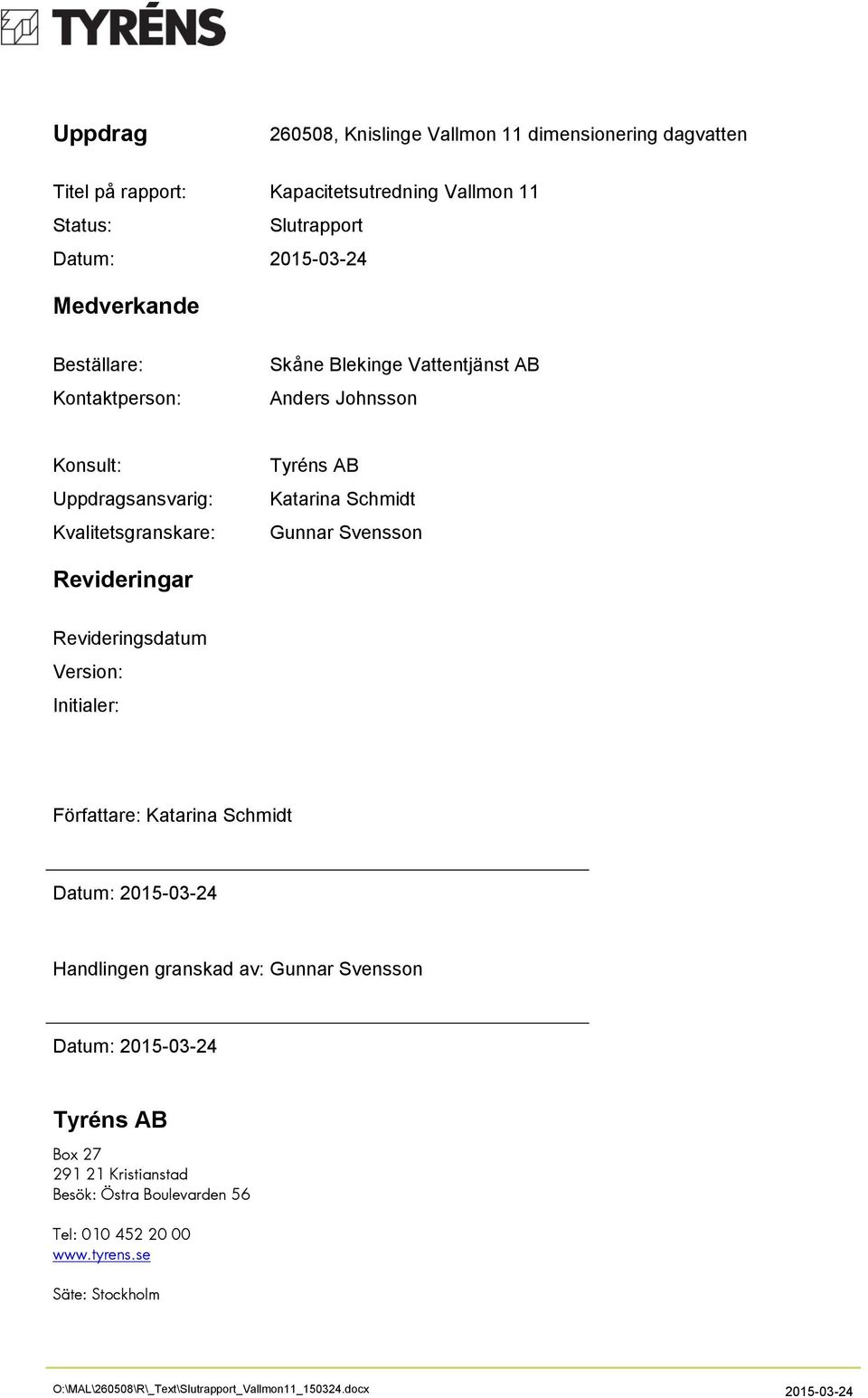 Revideringsdatum Version: Initialer: Författare: Katarina Schmidt Datum: 2015-03-24 Handlingen granskad av: Gunnar Svensson Datum: 2015-03-24 Tyréns AB Box 27 291