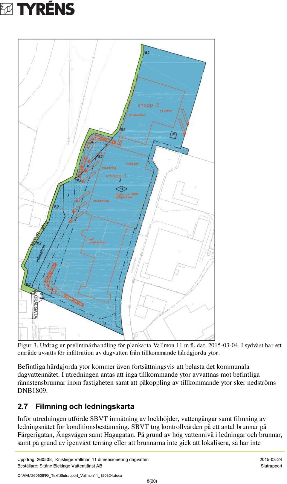 I utredningen antas att inga tillkommande ytor avvattnas mot befintliga rännstensbrunnar inom fastigheten samt att påkoppling av tillkommande ytor sker nedströms DNB1809. 2.