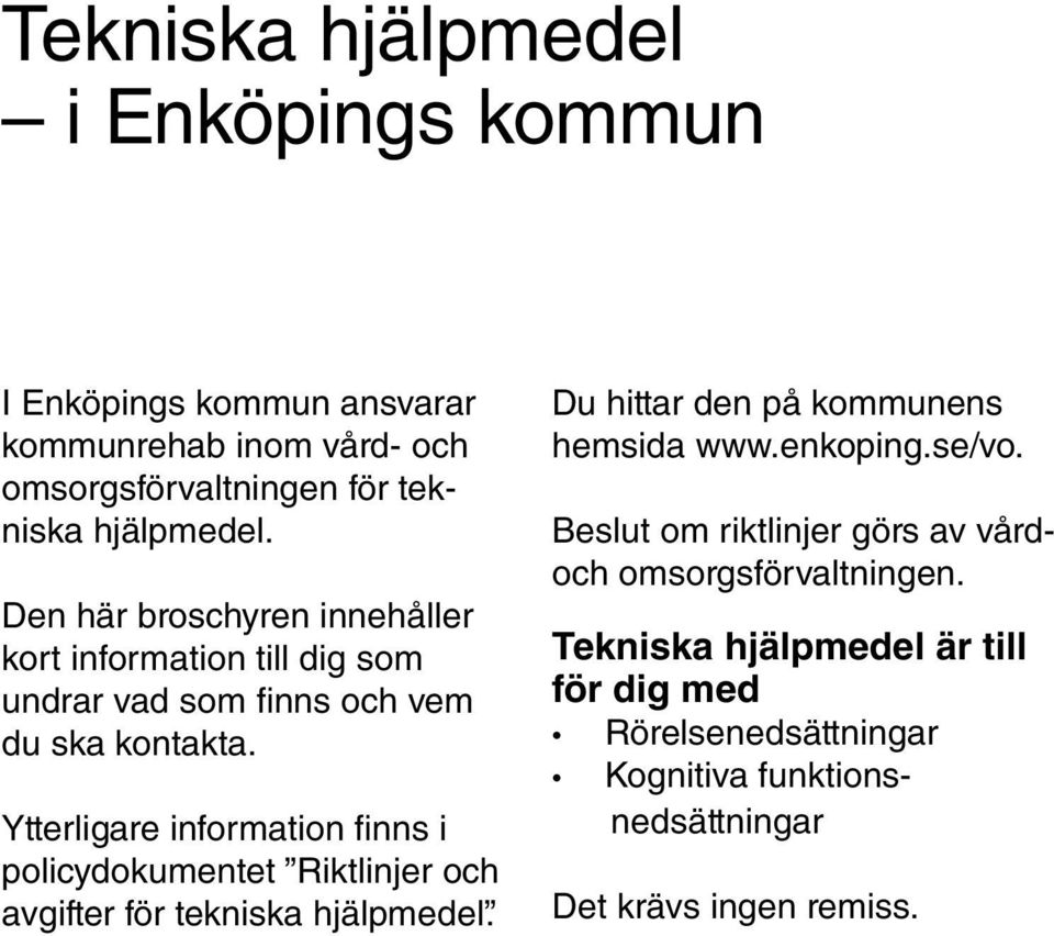 Ytterligare information finns i policydokumentet Riktlinjer och avgifter för tekniska hjälpmedel. Du hittar den på kommunens hemsida www.