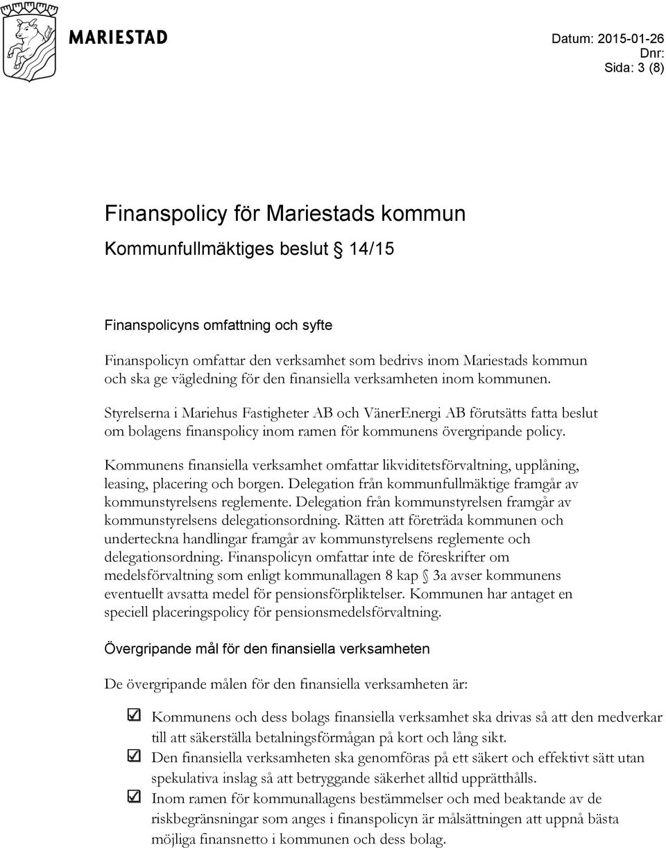 Styrelserna i Mariehus Fastigheter AB och VänerEnergi AB förutsätts fatta beslut om bolagens finanspolicy inom ramen för kommunens övergripande policy.