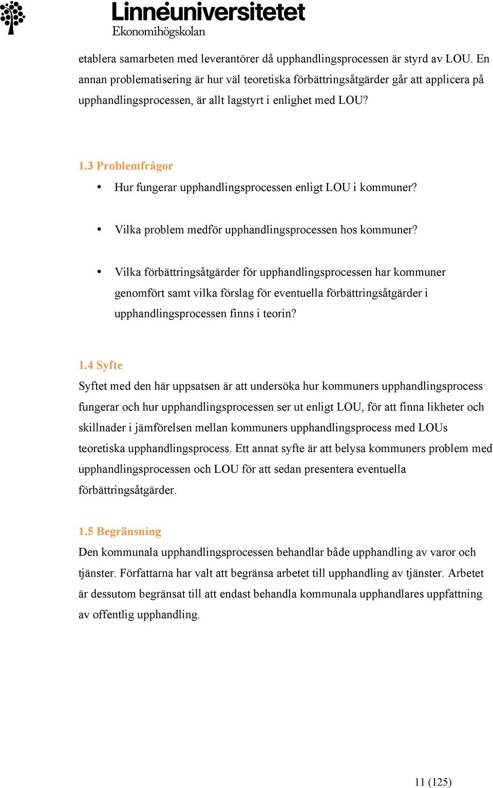 3 Problemfrågor Hur fungerar upphandlingsprocessen enligt LOU i kommuner? Vilka problem medför upphandlingsprocessen hos kommuner?