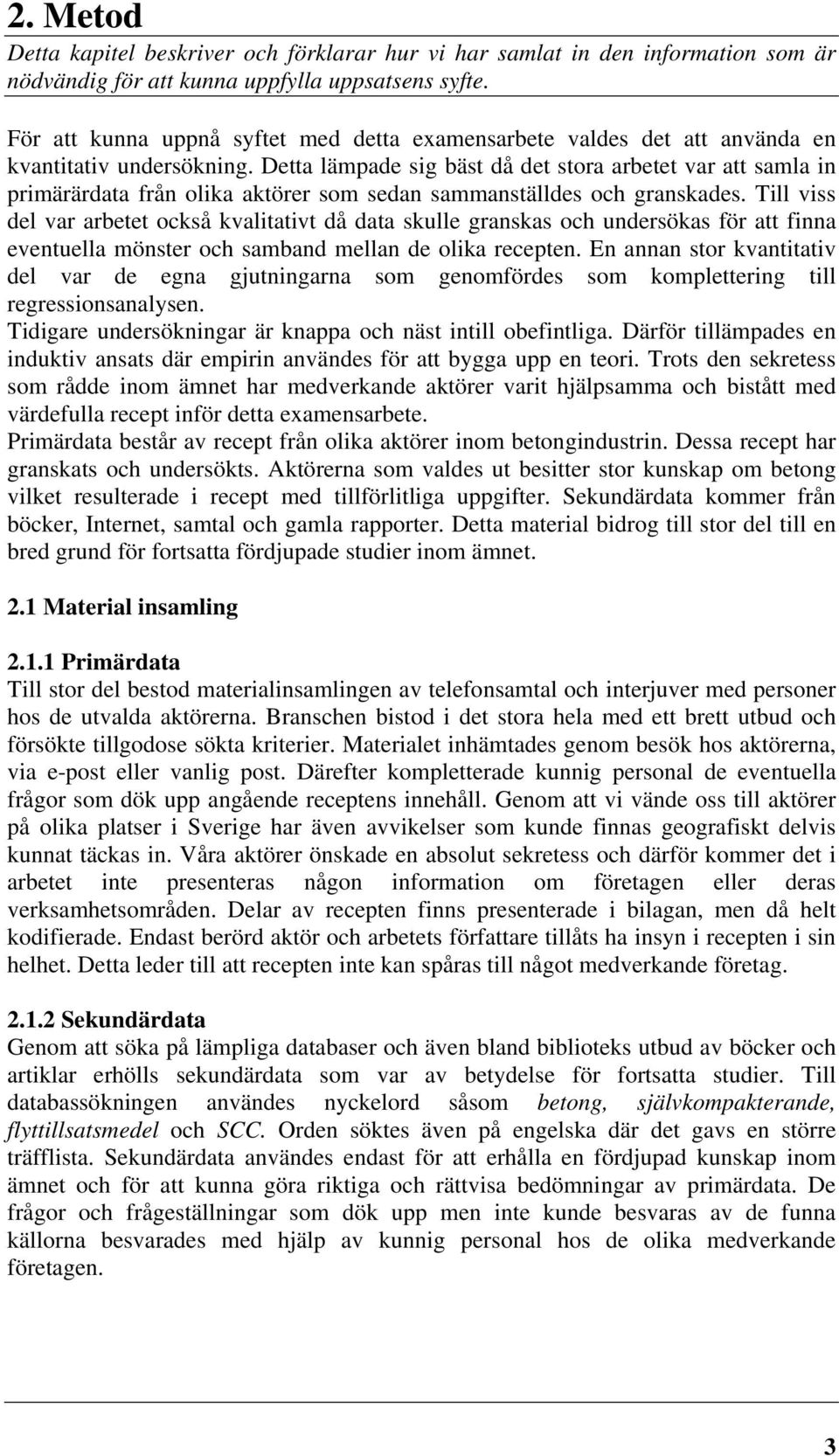 Detta lämpade sig bäst då det stora arbetet var att samla in primärärdata från olika aktörer som sedan sammanställdes och granskades.