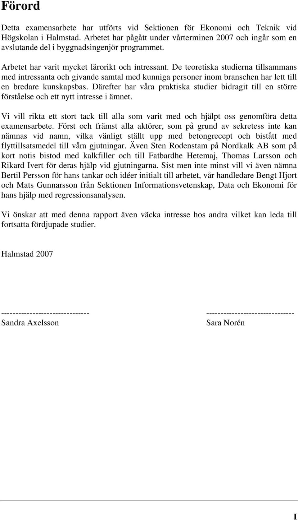 De teoretiska studierna tillsammans med intressanta och givande samtal med kunniga personer inom branschen har lett till en bredare kunskapsbas.