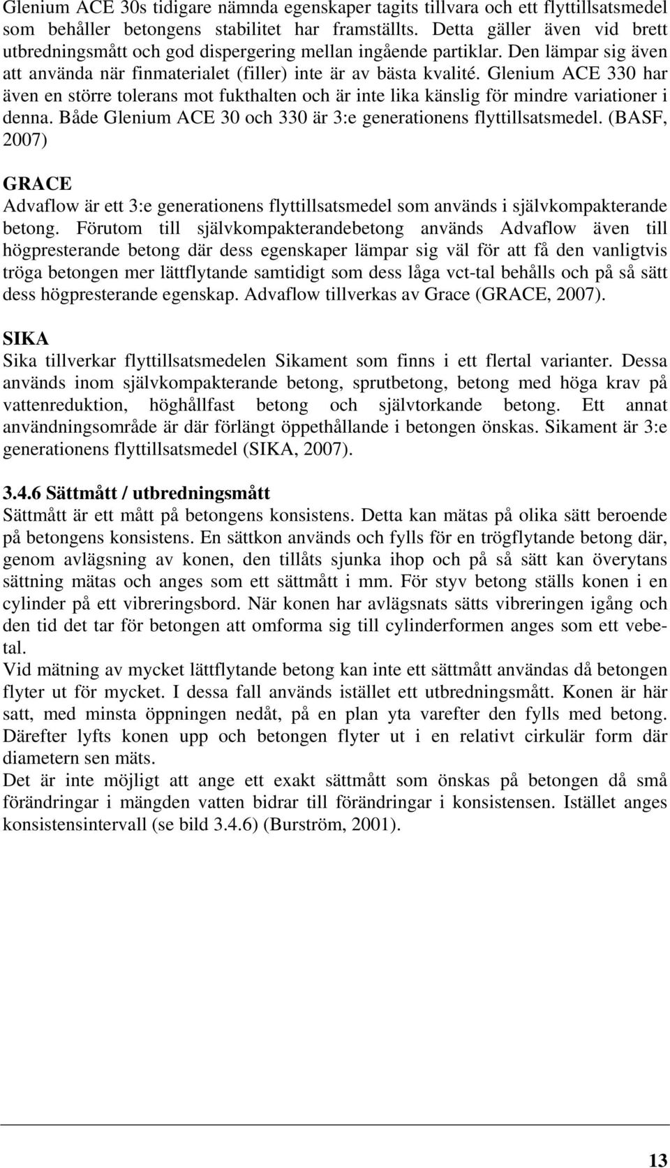 Glenium ACE 330 har även en större tolerans mot fukthalten och är inte lika känslig för mindre variationer i denna. Både Glenium ACE 30 och 330 är 3:e generationens flyttillsatsmedel.