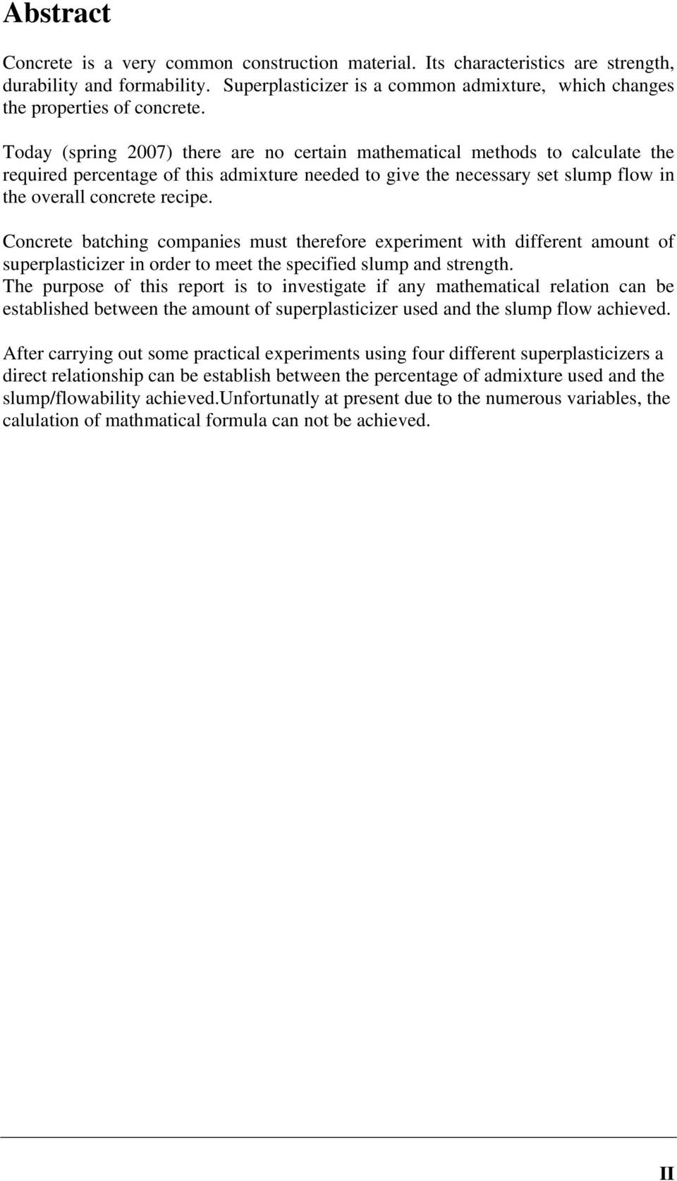 Today (spring 2007) there are no certain mathematical methods to calculate the required percentage of this admixture needed to give the necessary set slump flow in the overall concrete recipe.