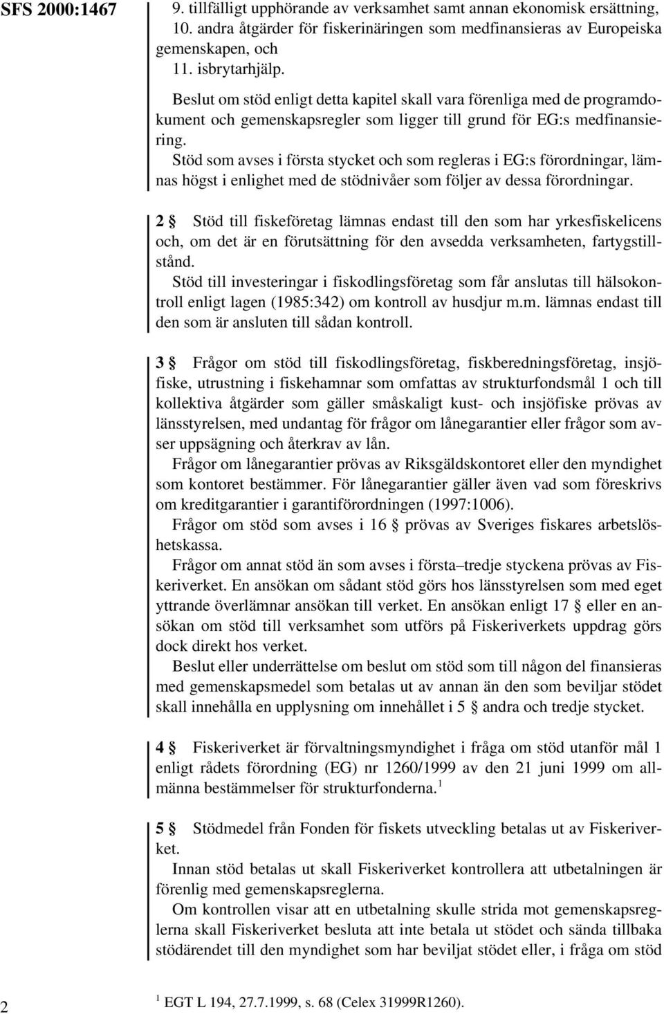 Stöd som avses i första stycket och som regleras i EG:s förordningar, lämnas högst i enlighet med de stödnivåer som följer av dessa förordningar.