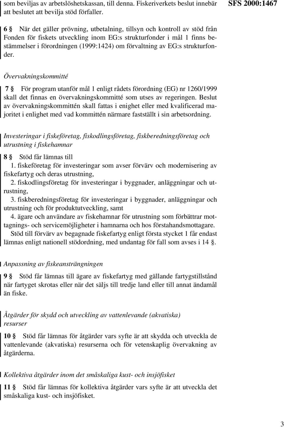 förvaltning av EG:s strukturfonder. Övervakningskommitté 7 För program utanför mål 1 enligt rådets förordning (EG) nr 1260/1999 skall det finnas en övervakningskommitté som utses av regeringen.