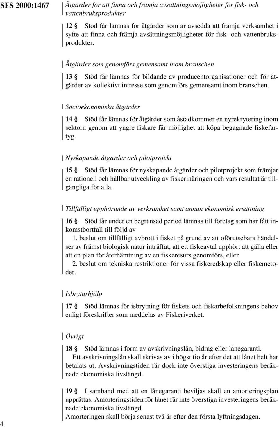 Åtgärder som genomförs gemensamt inom branschen 13 Stöd får lämnas för bildande av producentorganisationer och för åtgärder av kollektivt intresse som genomförs gemensamt inom branschen.