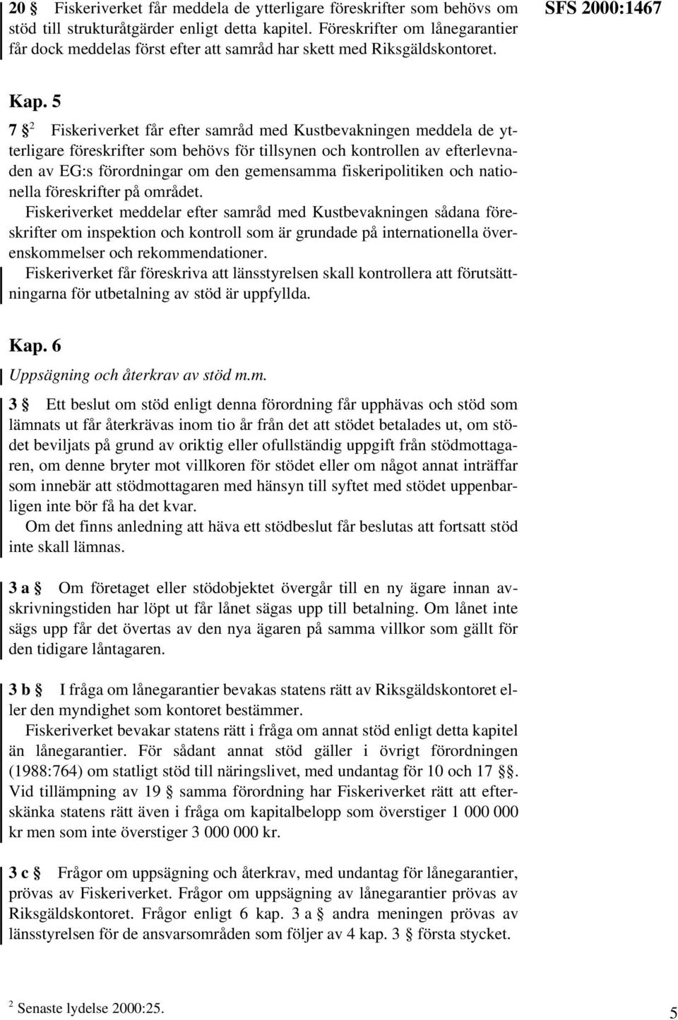 5 7 2 Fiskeriverket får efter samråd med Kustbevakningen meddela de ytterligare föreskrifter som behövs för tillsynen och kontrollen av efterlevnaden av EG:s förordningar om den gemensamma