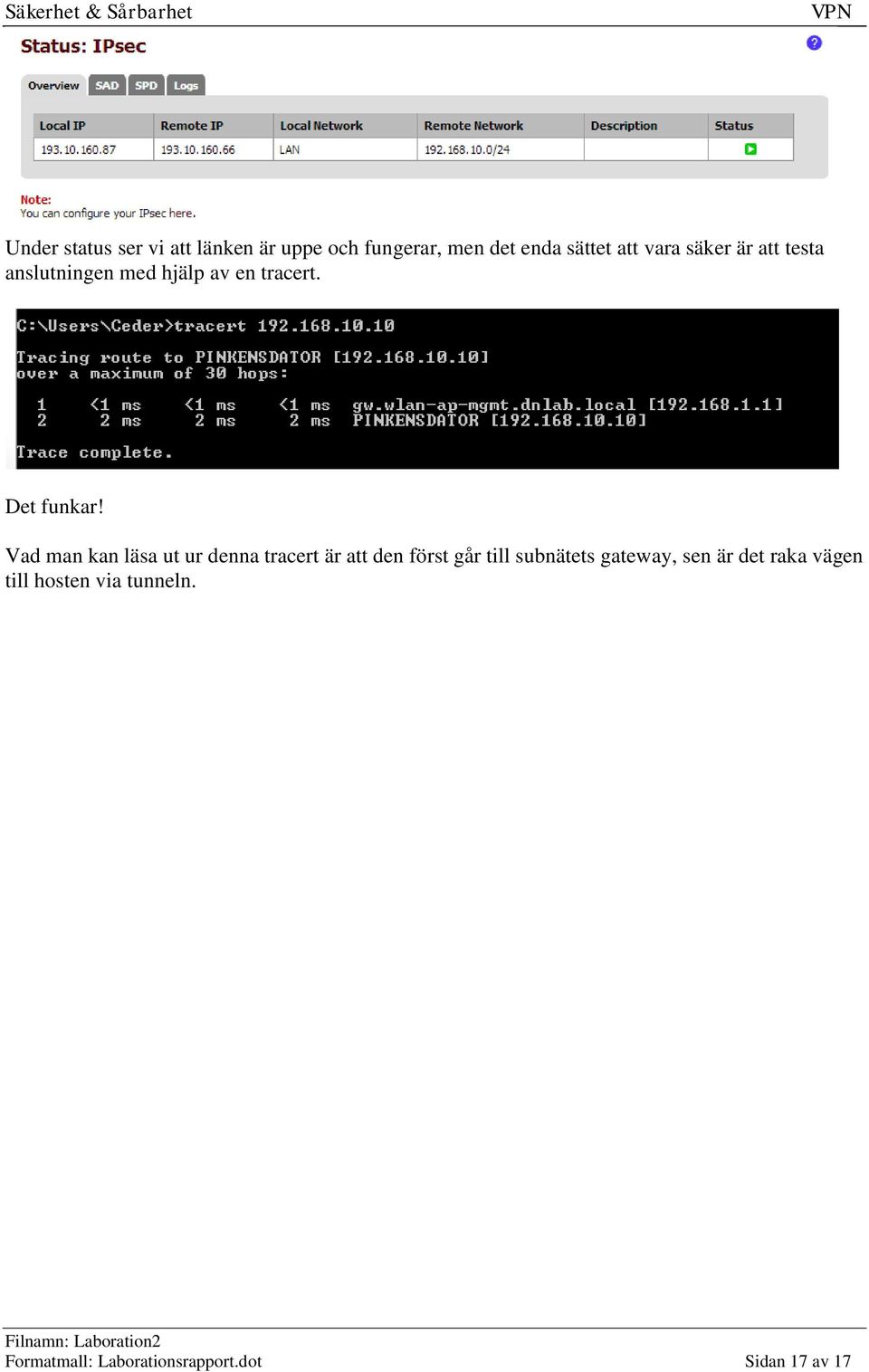 Vad man kan läsa ut ur denna tracert är att den först går till subnätets gateway,