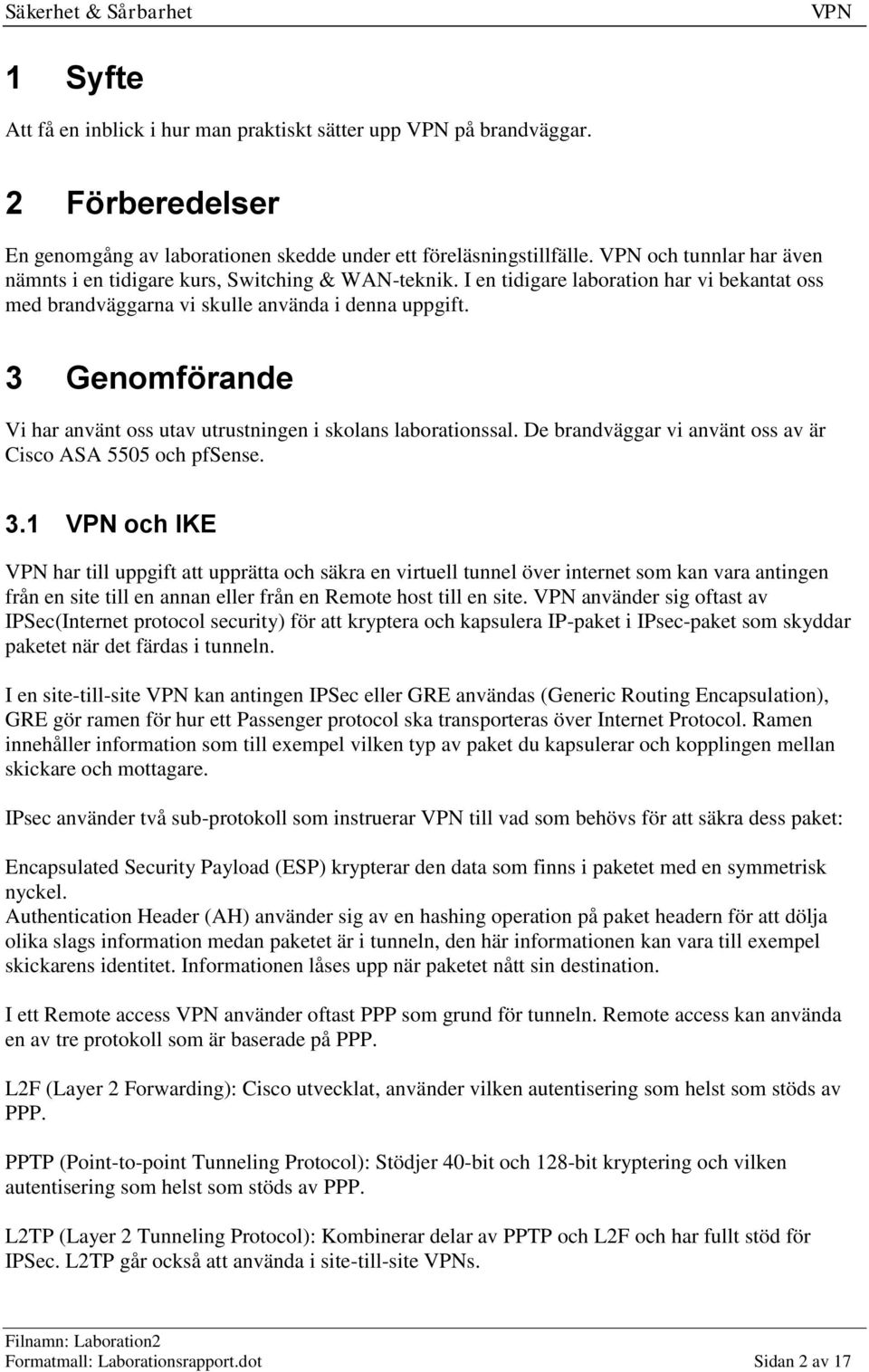 3 Genomförande Vi har använt oss utav utrustningen i skolans laborationssal. De brandväggar vi använt oss av är Cisco ASA 5505 och pfsense. 3.