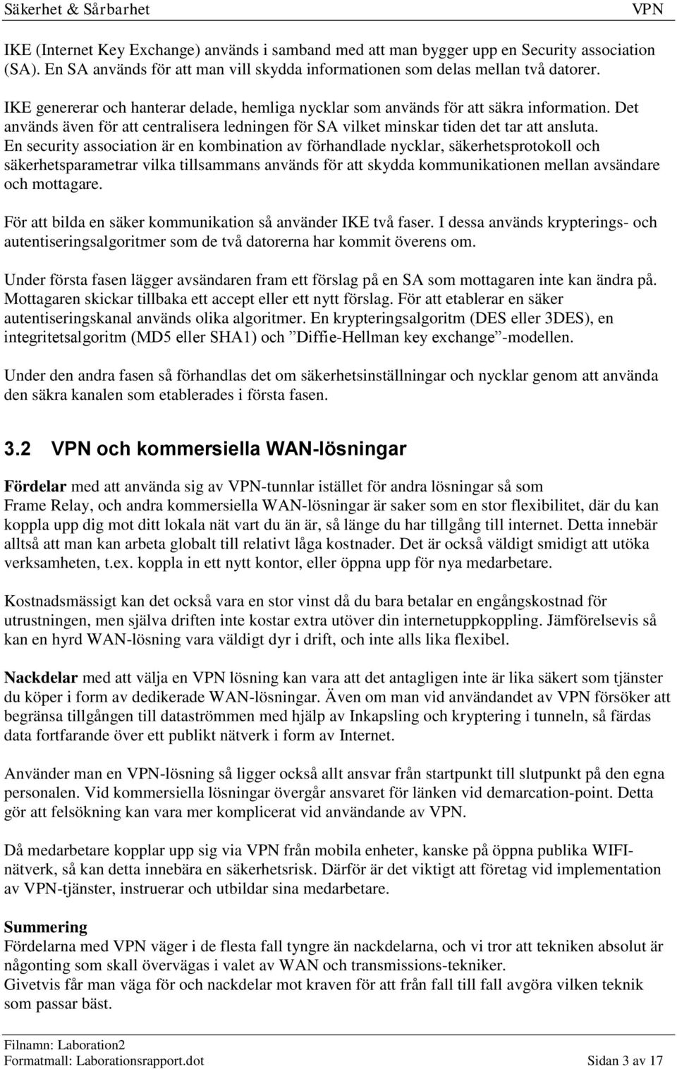 En security association är en kombination av förhandlade nycklar, säkerhetsprotokoll och säkerhetsparametrar vilka tillsammans används för att skydda kommunikationen mellan avsändare och mottagare.