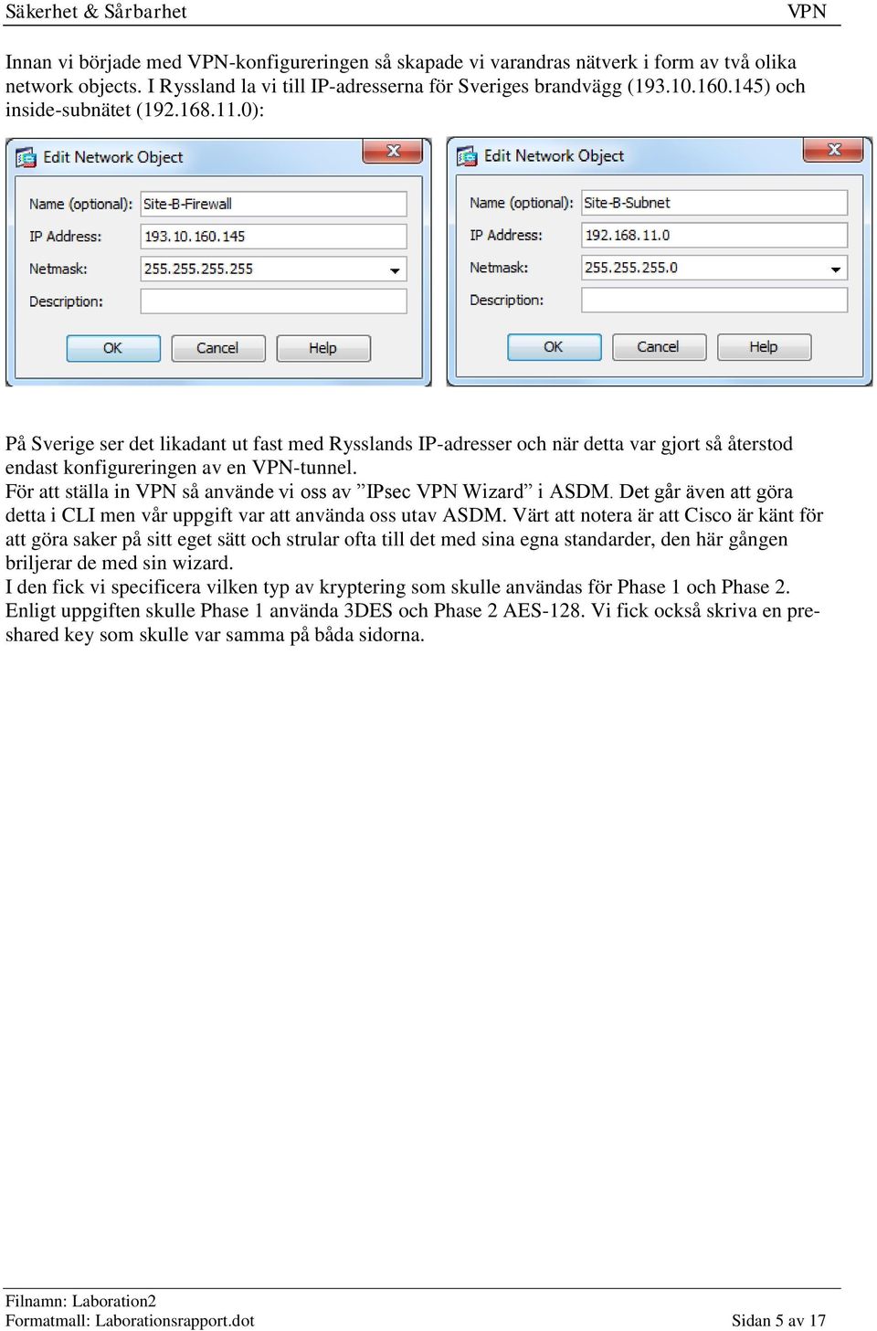 För att ställa in så använde vi oss av IPsec Wizard i ASDM. Det går även att göra detta i CLI men vår uppgift var att använda oss utav ASDM.