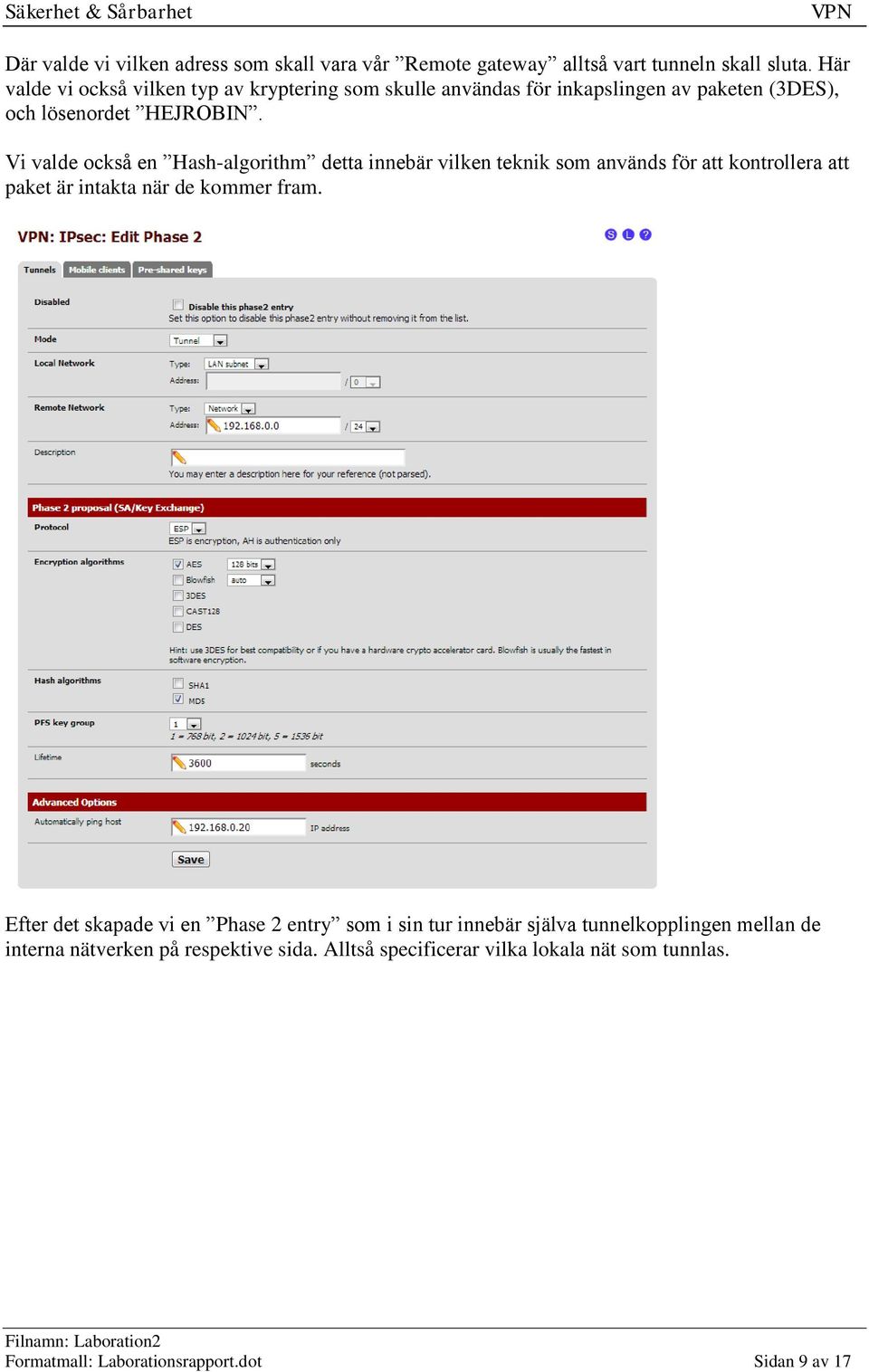 Vi valde också en Hash-algorithm detta innebär vilken teknik som används för att kontrollera att paket är intakta när de kommer fram.