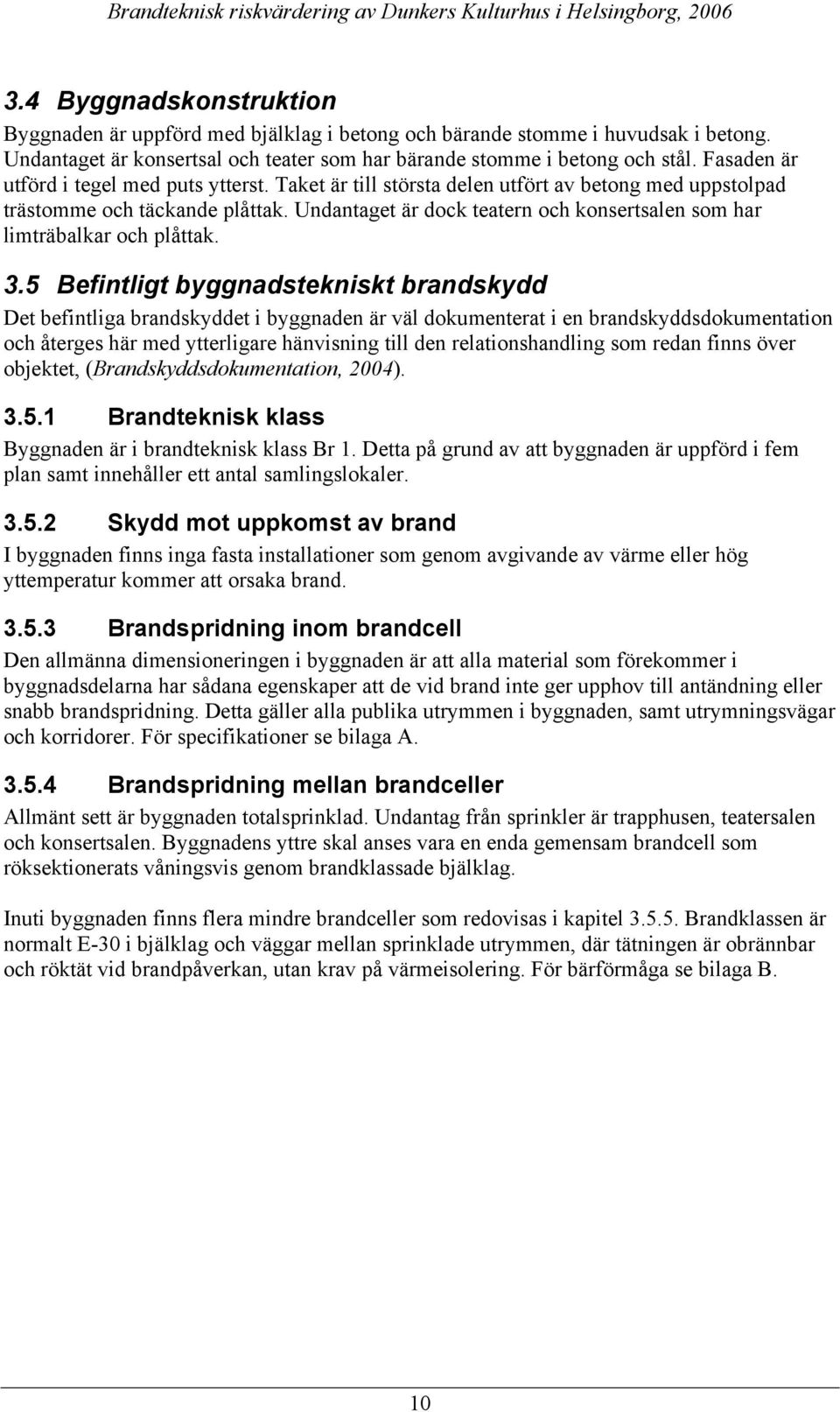 Undantaget är dock teatern och konsertsalen som har limträbalkar och plåttak. 3.