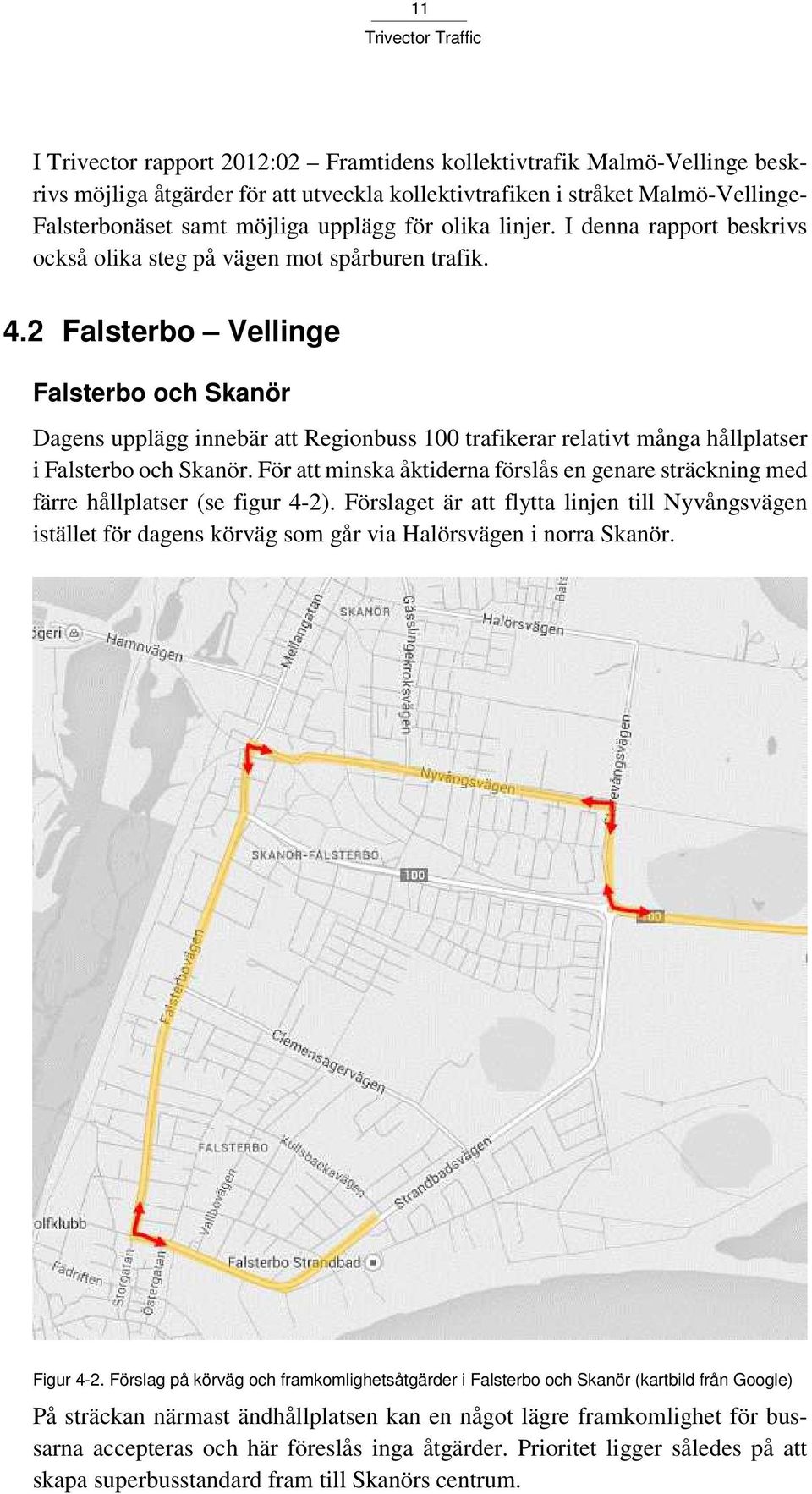 2 Falsterbo Vellinge Falsterbo och Skanör Dagens upplägg innebär att Regionbuss 100 trafikerar relativt många hållplatser i Falsterbo och Skanör.