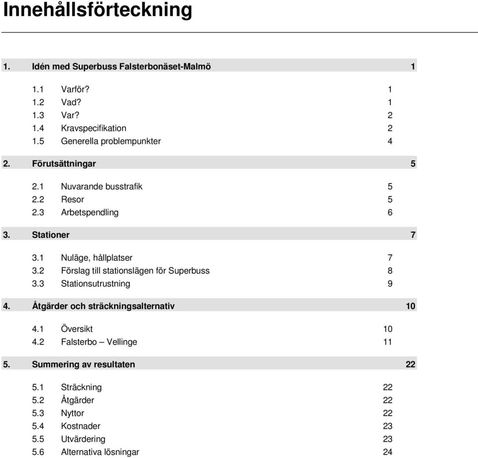 1 Nuläge, hållplatser 7 3.2 Förslag till stationslägen för Superbuss 8 3.3 Stationsutrustning 9 4. Åtgärder och sträckningsalternativ 10 4.