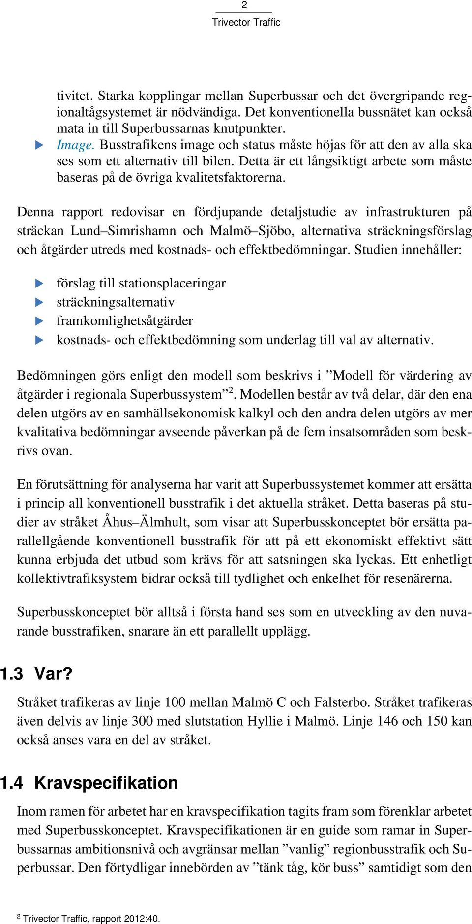 Denna rapport redovisar en fördjupande detaljstudie av infrastrukturen på sträckan Lund Simrishamn och Malmö Sjöbo, alternativa sträckningsförslag och åtgärder utreds med kostnads- och