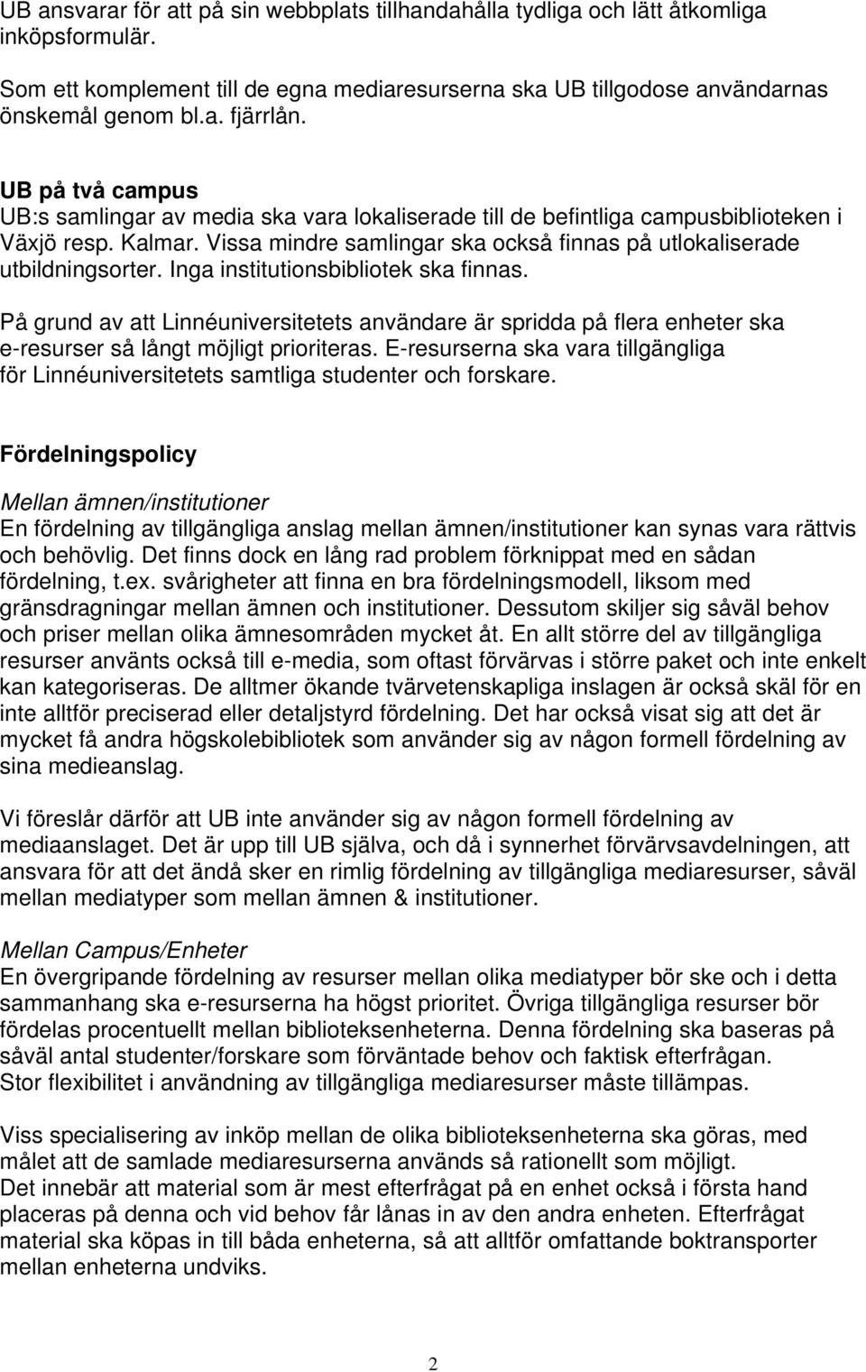 Inga institutionsbibliotek ska finnas. På grund av att Linnéuniversitetets användare är spridda på flera enheter ska e-resurser så långt möjligt prioriteras.