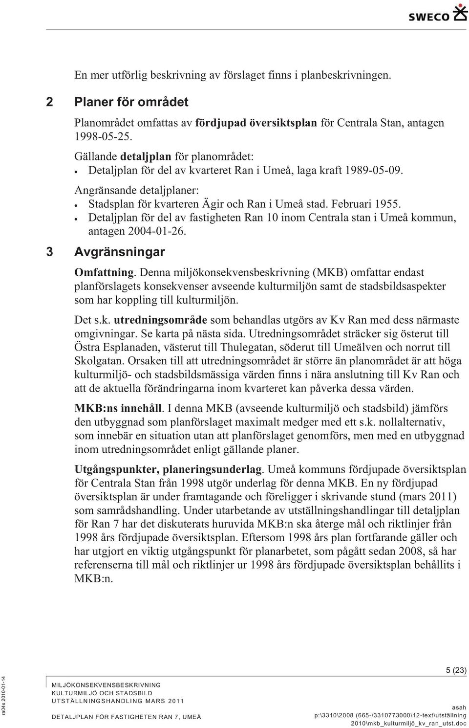 Detaljplan för del av fastigheten Ran 10 inom Centrala stan i Umeå kommun, antagen 2004-01-26. 3 Avgränsningar Omfattning.