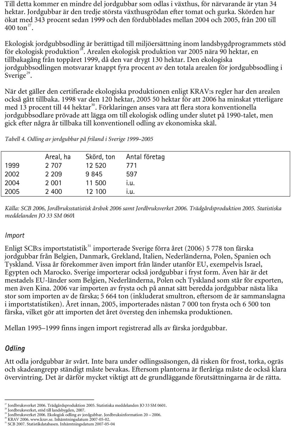 Ekologisk jordgubbsodling är berättigad till miljöersättning inom landsbygdprogrammets stöd för ekologisk produktion 28.