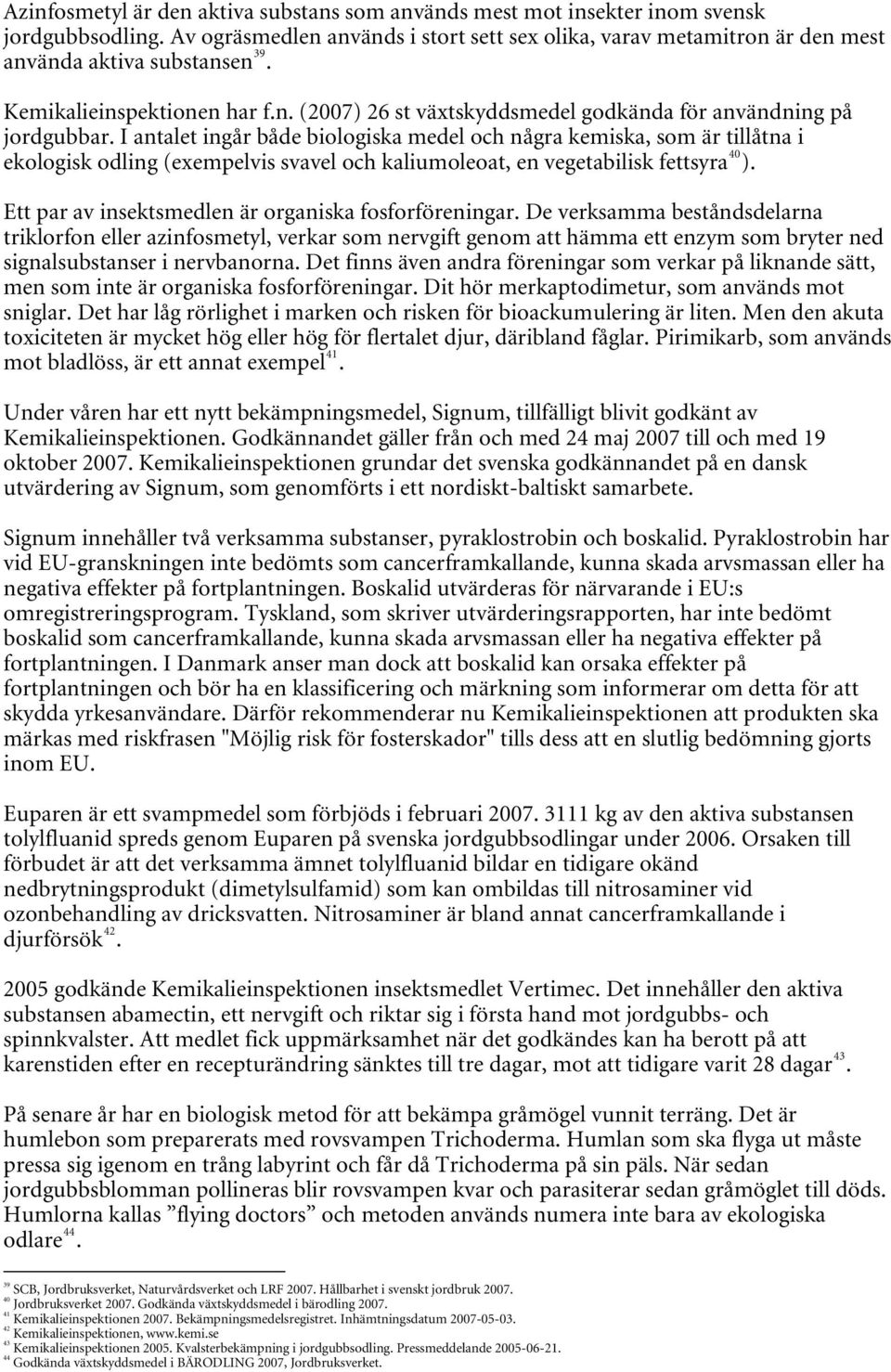 I antalet ingår både biologiska medel och några kemiska, som är tillåtna i ekologisk odling (exempelvis svavel och kaliumoleoat, en vegetabilisk fettsyra 40 ).