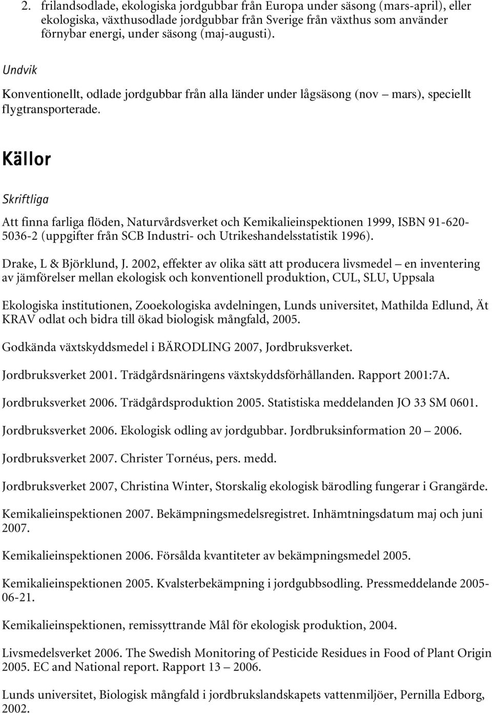 Källor Skriftliga Att finna farliga flöden, Naturvårdsverket och Kemikalieinspektionen 1999, ISBN 91-620- 5036-2 (uppgifter från SCB Industri- och Utrikeshandelsstatistik 1996).