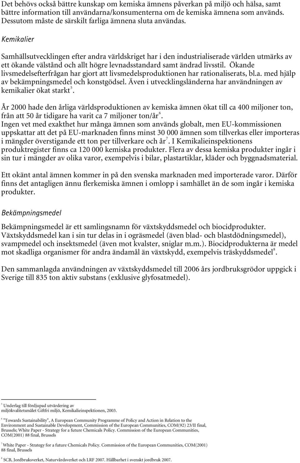 Kemikalier Samhällsutvecklingen efter andra världskriget har i den industrialiserade världen utmärks av ett ökande välstånd och allt högre levnadsstandard samt ändrad livsstil.