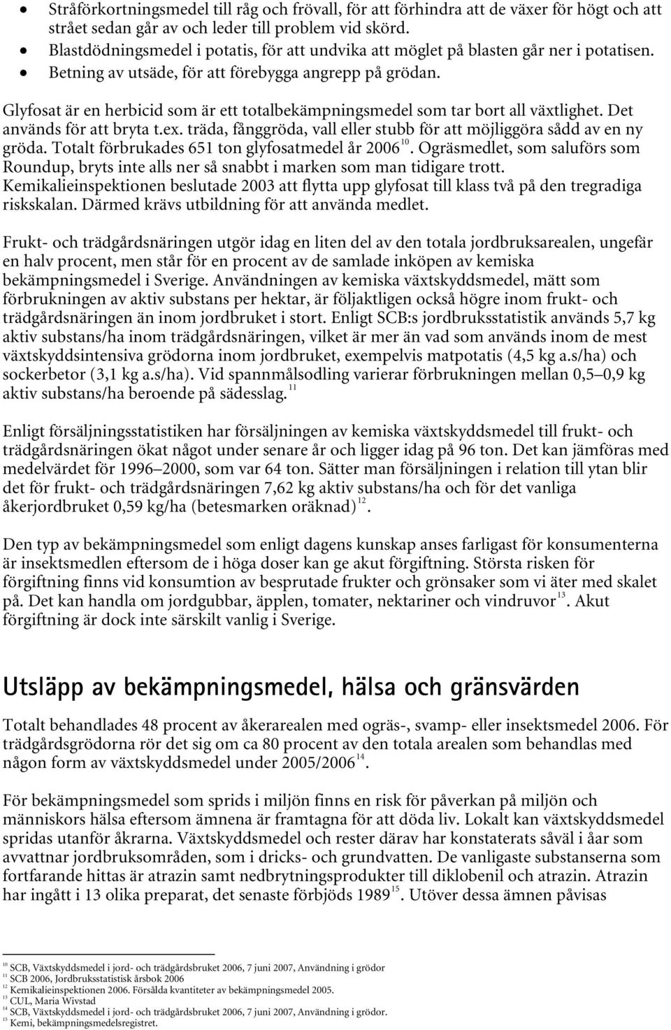 Glyfosat är en herbicid som är ett totalbekämpningsmedel som tar bort all växtlighet. Det används för att bryta t.ex. träda, fånggröda, vall eller stubb för att möjliggöra sådd av en ny gröda.