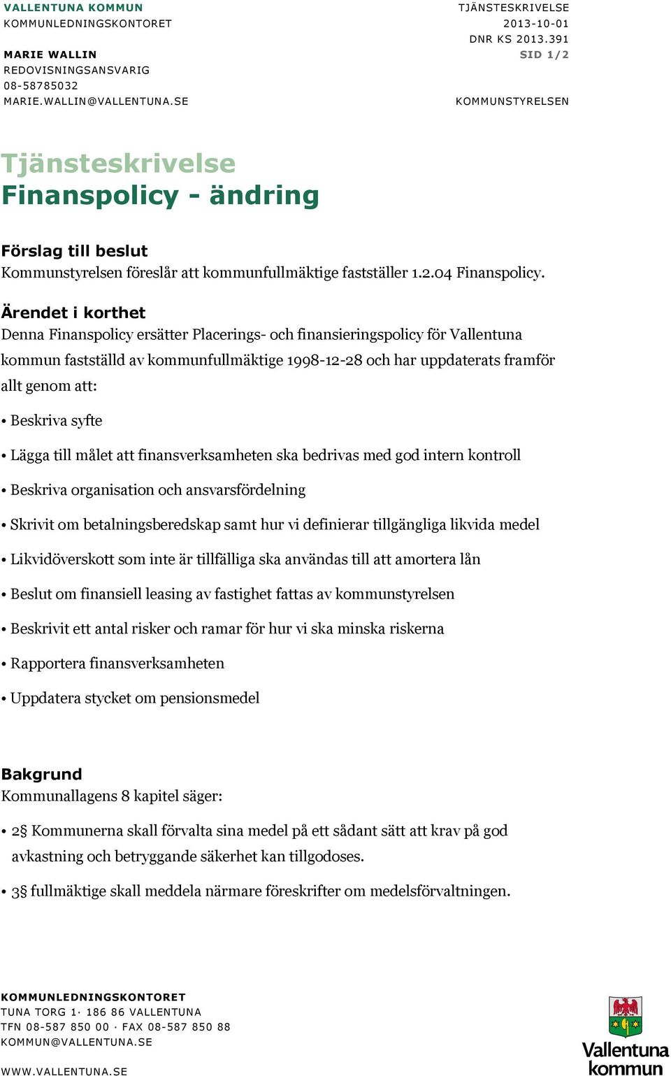 Ärendet i korthet Denna Finanspolicy ersätter Placerings- och finansieringspolicy för Vallentuna kommun fastställd av kommunfullmäktige 1998-12-28 och har uppdaterats framför allt genom att: Beskriva