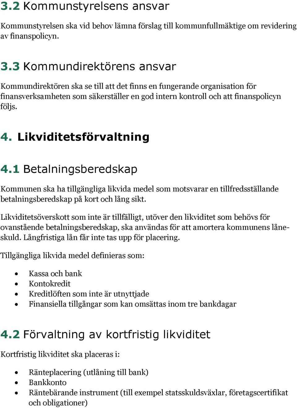 Likviditetsförvaltning 4.1 Betalningsberedskap Kommunen ska ha tillgängliga likvida medel som motsvarar en tillfredsställande betalningsberedskap på kort och lång sikt.