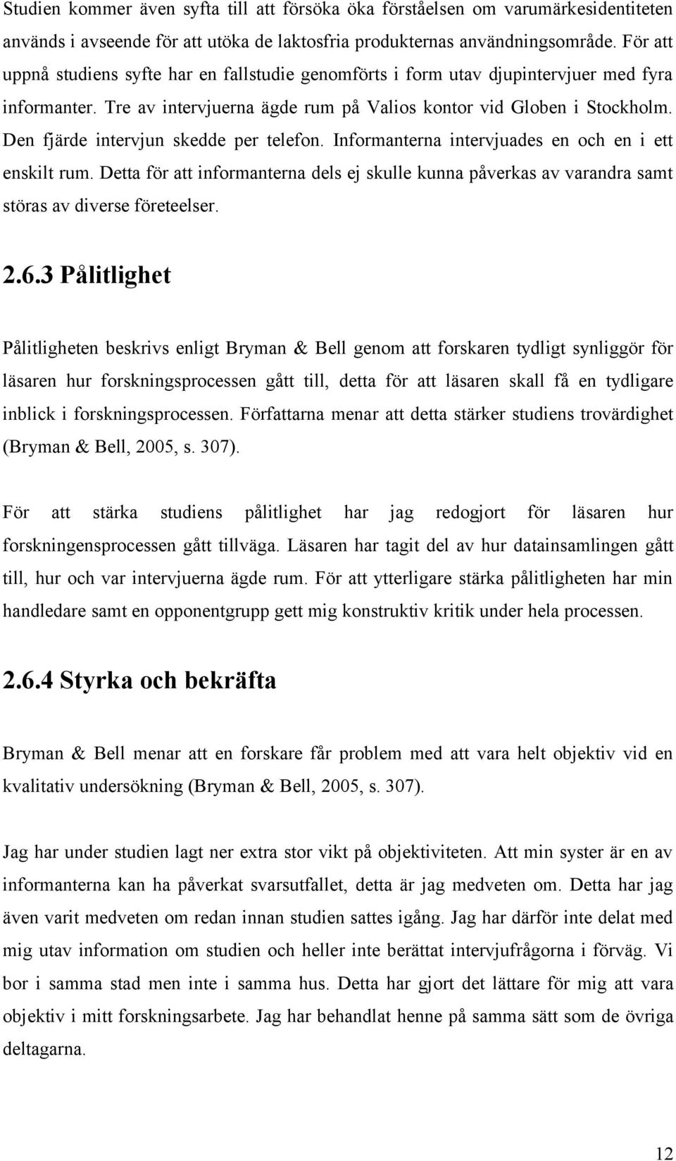 Den fjärde intervjun skedde per telefon. Informanterna intervjuades en och en i ett enskilt rum.