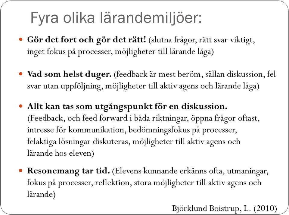 (Feedback, och feed forward i båda riktningar, öppna frågor oftast, intresse för kommunikation, bedömningsfokus på processer, felaktiga lösningar diskuteras, möjligheter till aktiv