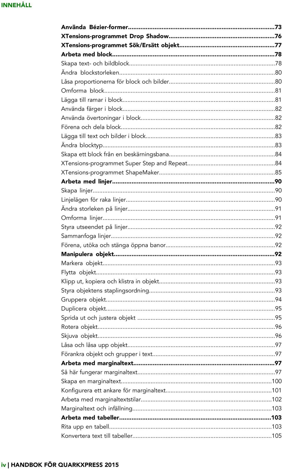 ..82 Lägga till text och bilder i block...83 Ändra blocktyp...83 Skapa ett block från en beskärningsbana...84 XTensions-programmet Super Step and Repeat...84 XTensions-programmet ShapeMaker.