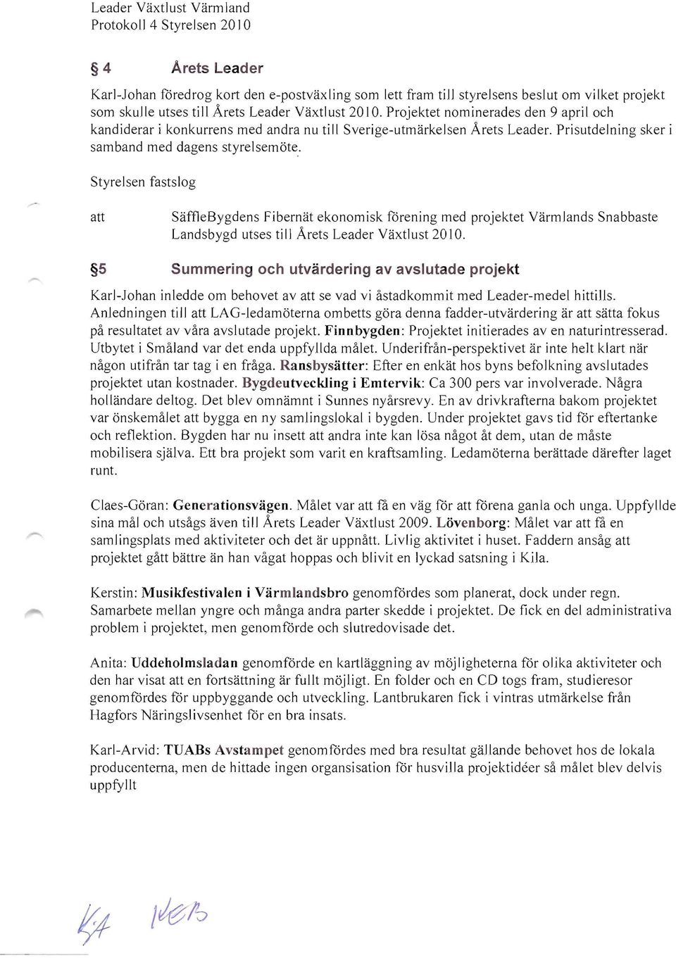 Prisutdelning sker i samband med dagens styrelsemöte. Styrelsen fastslog SäffieBygdens Fibernät ekonomisk förening med projektet Yärmlands Snabbaste Landsbygd utses till Årets Leader Yäxtlust 2010.