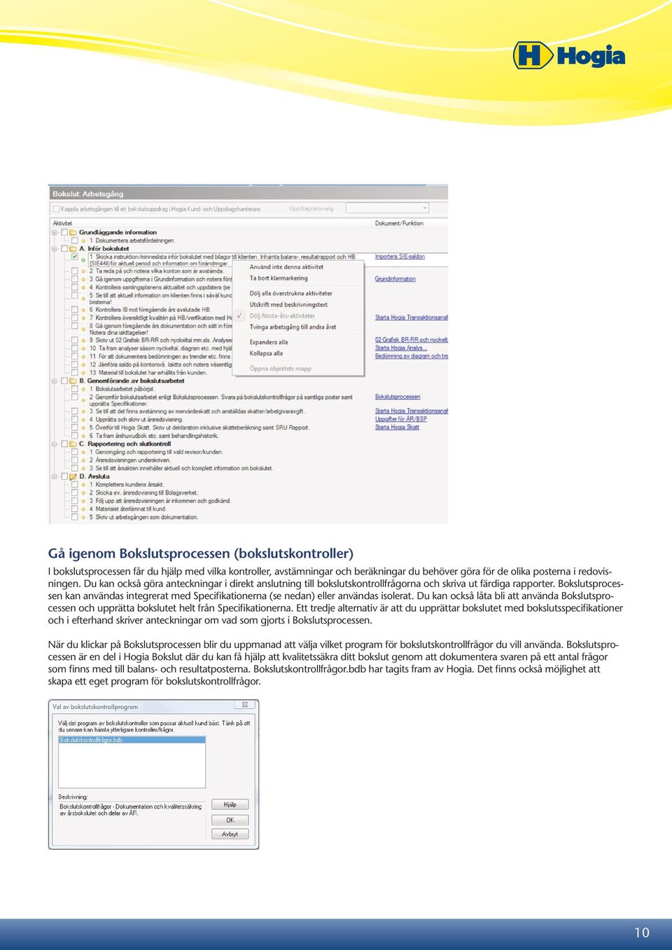 Bokslutsprocessen kan användas integrerat med Specifikationerna (se nedan) eller användas isolerat.