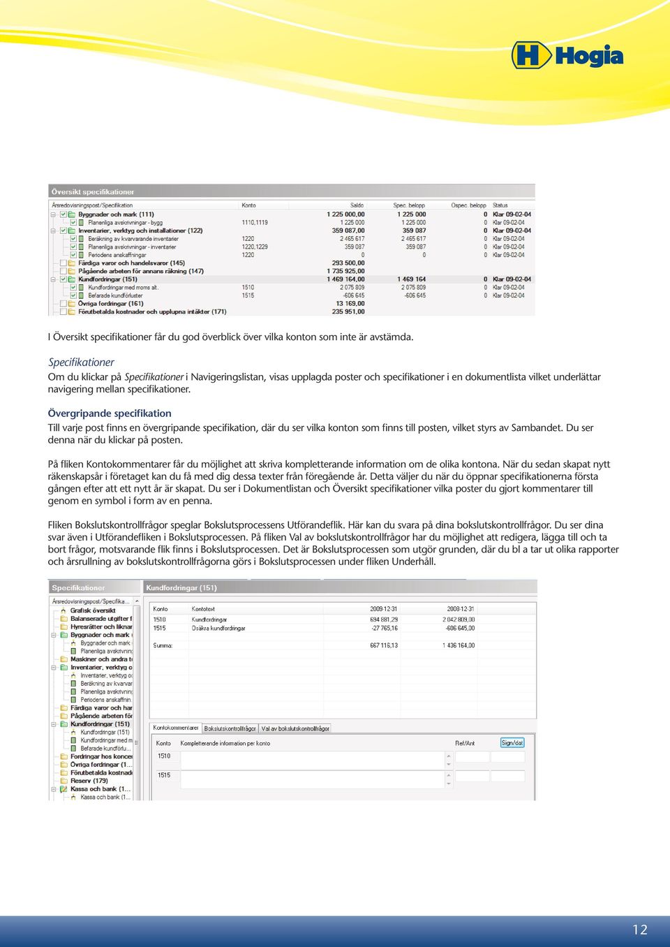 Övergripande specifikation Till varje post finns en övergripande specifikation, där du ser vilka konton som finns till posten, vilket styrs av Sambandet. Du ser denna när du klickar på posten.