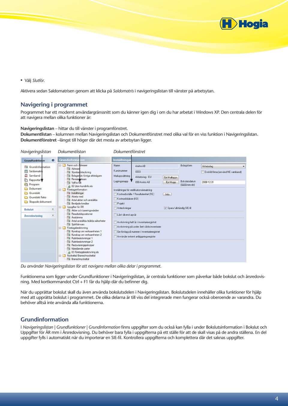 Den centrala delen för att navigera mellan olika funktioner är: Navigeringslistan hittar du till vänster i programfönstret.