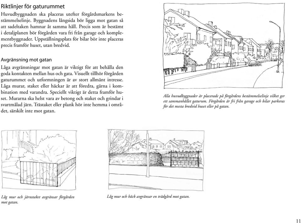Avgränsning mot gatan Låga avgränsningar mot gatan är viktigt för att behålla den goda kontakten mellan hus och gata.