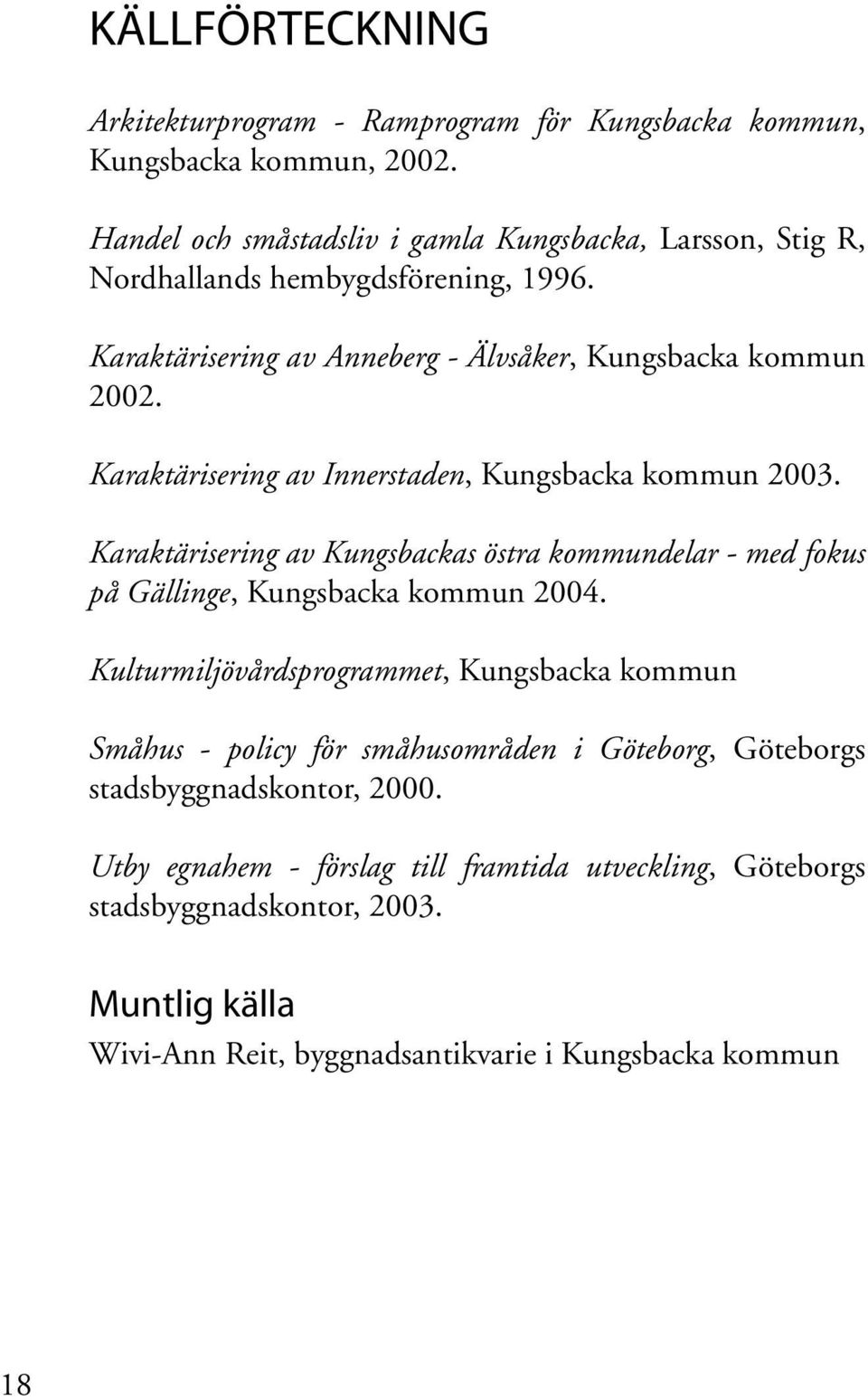 Karaktärisering av Innerstaden, Kungsbacka kommun 2003. Karaktärisering av Kungsbackas östra kommundelar - med fokus på Gällinge, Kungsbacka kommun 2004.