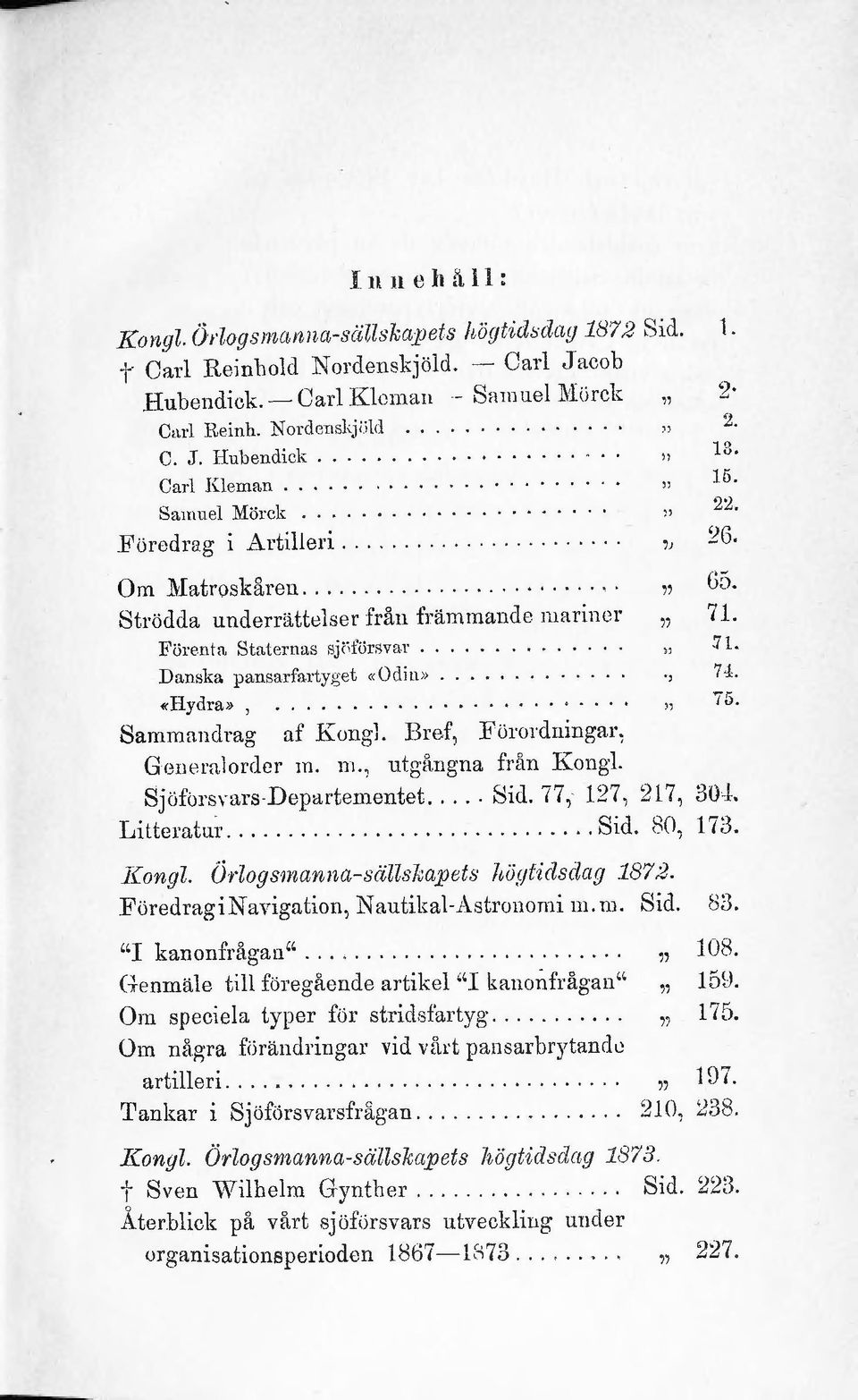 ... Danska p<msarfartyget «Odi n»..... «Hydra»,........ Sammrmdrag af Kung. Brof, :Förordningar: Geuemordor m. m., utgi'mgna från Kong. Sjöforsmrs Departementet.... SiJ. 77, 127, 217, Lit toratur.