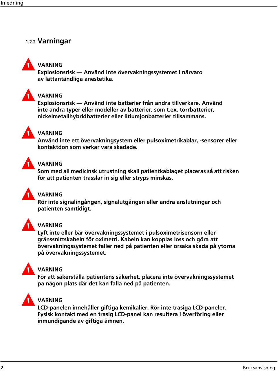 Använd inte ett övervakningsystem eller pulsoximetrikablar, -sensorer eller kontaktdon som verkar vara skadade.